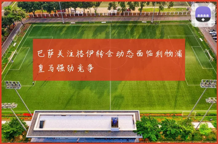 巴萨关注格伊转会动态面临利物浦皇马强劲竞争