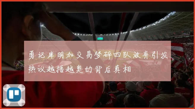 勇记库明加交易梦碎四队放弃引发热议越捂越臭的背后真相