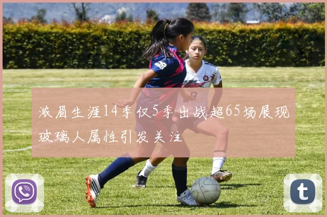 浓眉生涯14季仅5季出战超65场展现玻璃人属性引发关注